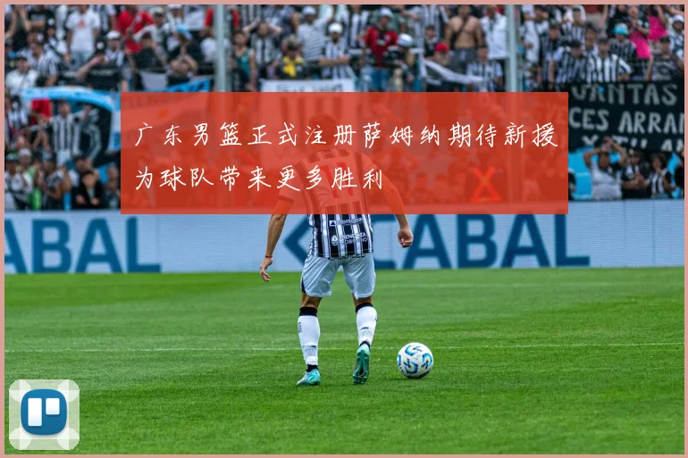 广东男篮正式注册萨姆纳期待新援为球队带来更多胜利